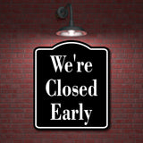 We're Closed Early Elegant BLACK Aluminum Composite Sign