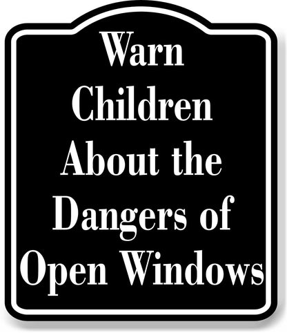 Warn Children About the Dangers of Open Windows BLACK Aluminum Composite Sign