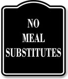 No Meal Substitues BLACK Aluminum Composite Sign