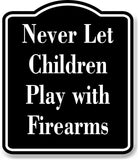Never Let Children Play with Firearms BLACK Aluminum Composite Sign