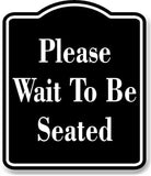 Please Wait To Be Seated BLACK Aluminum Composite Sign