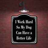 I Work Hard So My Dog Can Have A Better Life BLACK Aluminum Composite Sign