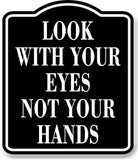 Look With Your Eyes Not Your Hands BLACK Aluminum Composite Sign