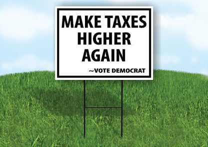 MAKE TAXES HIGHER AGAIN VOTE DEMOCRAT 18"x24" Yard Road Sign & Stand