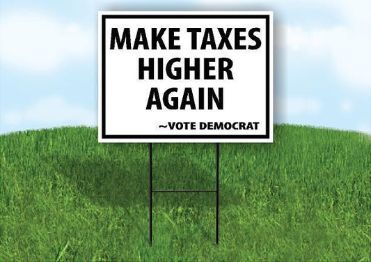 MAKE TAXES HIGHER AGAIN VOTE DEMOCRAT 18"x24" Yard Road Sign & Stand