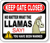KEEP GATE CLOSED NO MATTER WHAT THE LLAMAS SAY Metal Aluminum composite sign