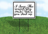 I LOVE THE SOUND WHEN YOU SHUT UP 18inx24in Yard Road Sign w/ Stand