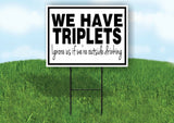 HAVE TRIPLETS IGNORE OUTSIDE DRINKING Yard Sign with Stand LAWN SIGN