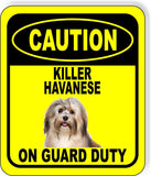 CAUTION KILLER HAVANESE ON GUARD DUTY Metal Aluminum Composite Sign