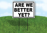 ARE WE BETTER YET 18inx24in Yard Road Sign w/ Stand