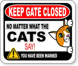 KEEP GATE CLOSED NO MATTER WHAT THE CATS SAY Aluminum composite sign