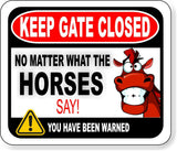 KEEP GATE CLOSED NO MATTER WHAT THE HORSES SAY Metal Aluminum composite sign