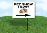 PET SHOW TODAY  RIGHT ARROW Yard Sign Road with Stand LAWN SIGN Single sided