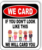 WE CARD IF YOU DONT LOOK LIKE THIS WE WILL CARD YOU Aluminum composite sign