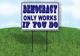 DEMOCRACY ONLY WORKS IF YOU DO Yard Sign with Stand LAWN SIGN