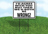 I'D AGREE BOTH BE WRONG BLACK BORDER Yard Sign with Stand LAWN SIGN