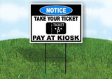 NOTICE TAKE YOUR TICKET PAY AT KIOSK PARKING Yard Sign Road with Stand LAWN SIGN