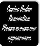 Casino under renovation please excuse our appearance Aluminum composite sign