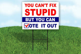 YOU CAN'T FIX STUPID BUT YOU CAN VOTE IT OUT TRUMP Yard Sign ROAD SIGN w stand